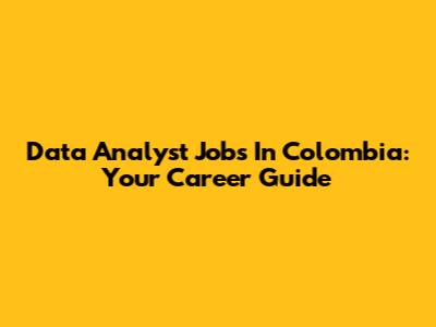 Data Analyst Jobs In Colombia: Your Career Guide
