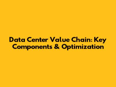Data Center Value Chain: Key Components & Optimization