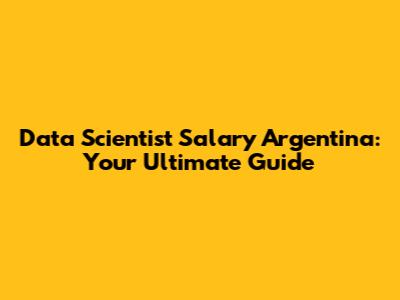 Data Scientist Salary Argentina: Your Ultimate Guide