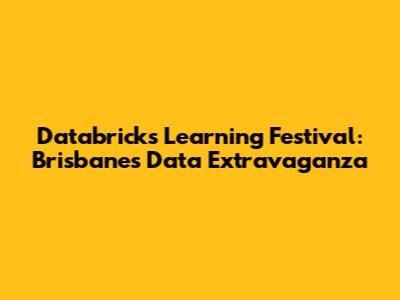 Databricks Learning Festival: Brisbane's Data Extravaganza
