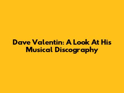 Dave Valentin: A Look At His Musical Discography
