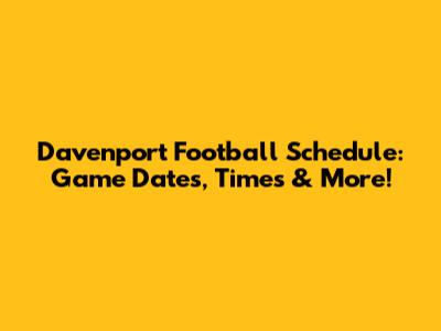 Davenport Football Schedule: Game Dates, Times & More!