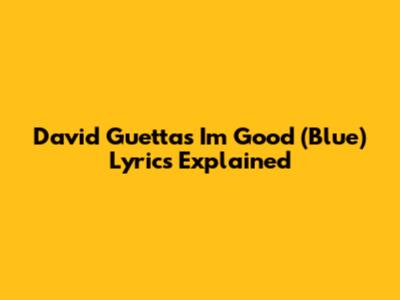 David Guetta's 'I'm Good (Blue)' Lyrics Explained