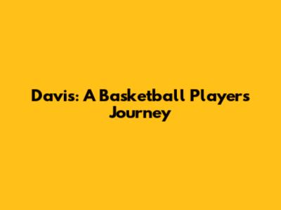 Davis: A Basketball Player's Journey