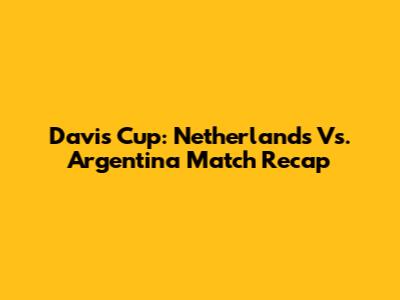 Davis Cup: Netherlands Vs. Argentina Match Recap
