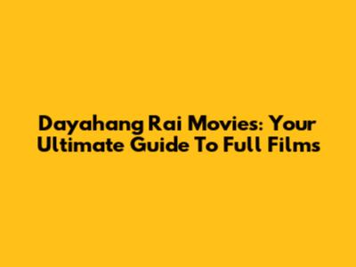 Dayahang Rai Movies: Your Ultimate Guide To Full Films