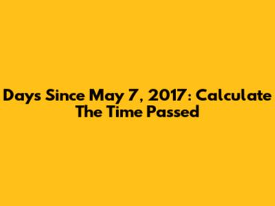Days Since May 7, 2017: Calculate The Time Passed