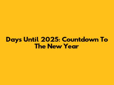 Days Until 2025: Countdown To The New Year