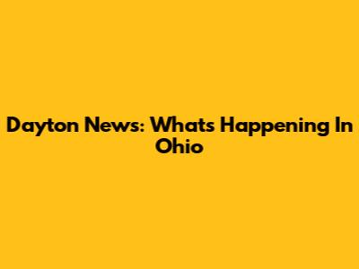Dayton News: What's Happening In Ohio