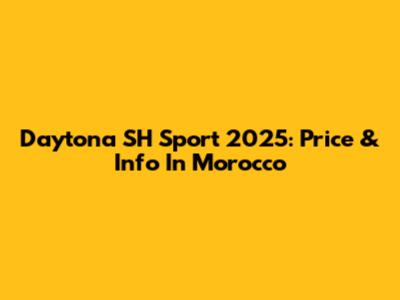 Daytona SH Sport 2025: Price & Info In Morocco