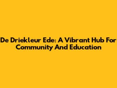 De Driekleur Ede: A Vibrant Hub For Community And Education