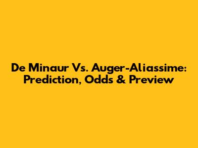 De Minaur Vs. Auger-Aliassime: Prediction, Odds & Preview