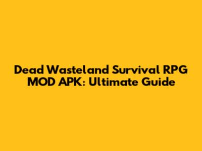 Dead Wasteland Survival RPG MOD APK: Ultimate Guide