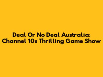Deal Or No Deal Australia: Channel 10's Thrilling Game Show
