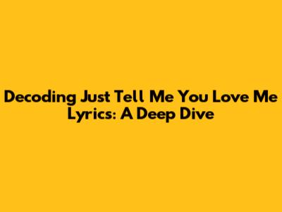 Decoding "Just Tell Me You Love Me" Lyrics: A Deep Dive