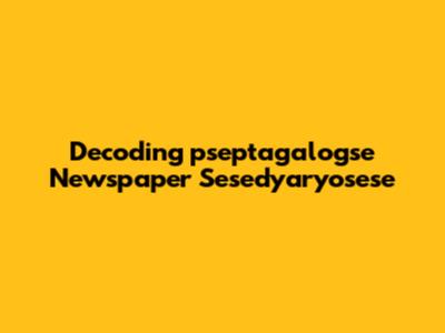 Decoding "pseptagalogse Newspaper Sesedyaryosese"