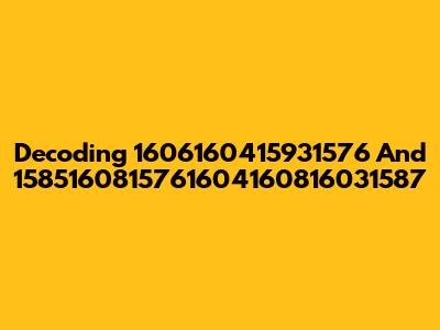 Decoding 1606160415931576 And 1585160815761604160816031587