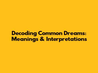 Decoding Common Dreams: Meanings & Interpretations