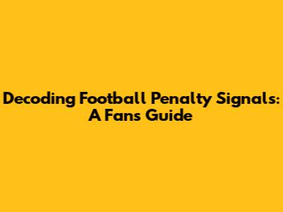 Decoding Football Penalty Signals: A Fan's Guide