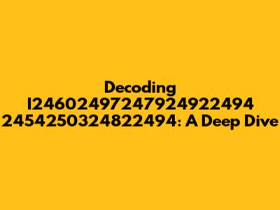 Decoding I24602497247924922494 2454250324822494: A Deep Dive