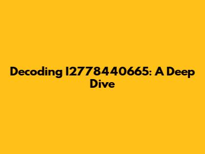 Decoding I2778440665: A Deep Dive