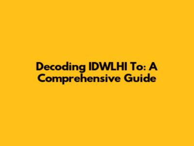 Decoding IDWLHI To: A Comprehensive Guide