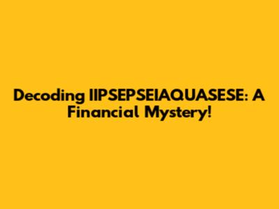 Decoding IIPSEPSEIAQUASESE: A Financial Mystery!