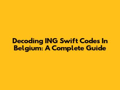 Decoding ING Swift Codes In Belgium: A Complete Guide