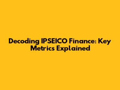Decoding IPSEICO Finance: Key Metrics Explained