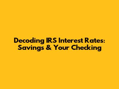 Decoding IRS Interest Rates: Savings & Your Checking