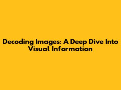 Decoding Images: A Deep Dive Into Visual Information