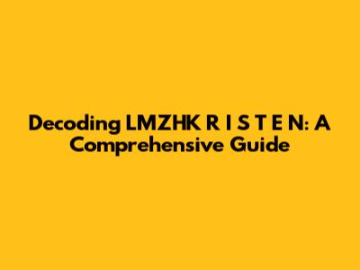 Decoding LMZHK R I S T E N: A Comprehensive Guide