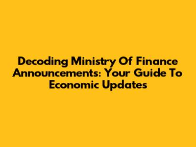 Decoding Ministry Of Finance Announcements: Your Guide To Economic Updates