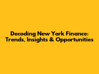 Decoding New York Finance: Trends, Insights & Opportunities