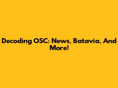 Decoding OSC: News, Batavia, And More!