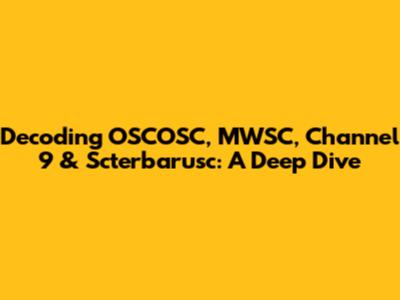 Decoding OSCOSC, MWSC, Channel 9 & Scterbarusc: A Deep Dive