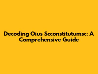Decoding Oius Scconstitutumsc: A Comprehensive Guide