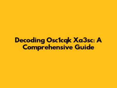 Decoding Osc1cqk Xa3sc: A Comprehensive Guide