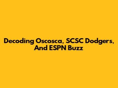 Decoding Oscosca, SCSC Dodgers, And ESPN Buzz