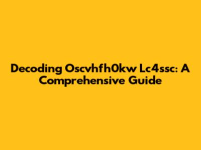 Decoding Oscvhfh0kw Lc4ssc: A Comprehensive Guide