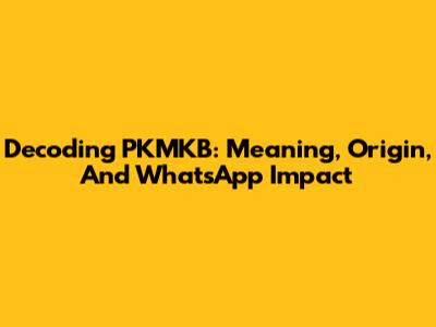 Decoding PKMKB: Meaning, Origin, And WhatsApp Impact