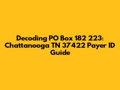 Decoding PO Box 182 223: Chattanooga TN 37422 Payer ID Guide