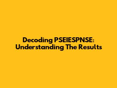 Decoding PSEIESPNSE: Understanding The Results