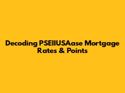 Decoding PSEIIUSAase Mortgage Rates & Points