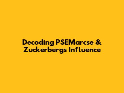 Decoding PSEMarcse & Zuckerberg's Influence