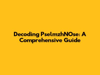 Decoding PselmzhNOse: A Comprehensive Guide