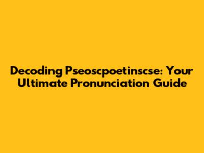 Decoding Pseoscpoetinscse: Your Ultimate Pronunciation Guide