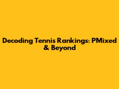 Decoding Tennis Rankings: PMixed & Beyond