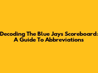 Decoding The Blue Jays Scoreboard: A Guide To Abbreviations