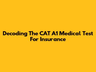 Decoding The CAT A1 Medical Test For Insurance